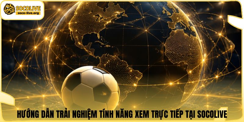 Hướng dẫn trải nghiệm tính năng xem trực tiếp tại Socolive