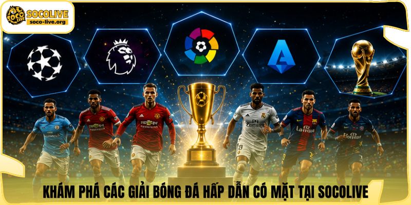Khám phá các giải bóng đá hấp dẫn có mặt tại Socolive