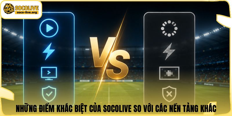Những điểm khác biệt của Socolive so với các nền tảng khác