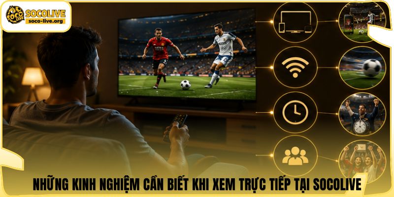 Những kinh nghiệm cần biết khi xem trực tiếp tại Socolive