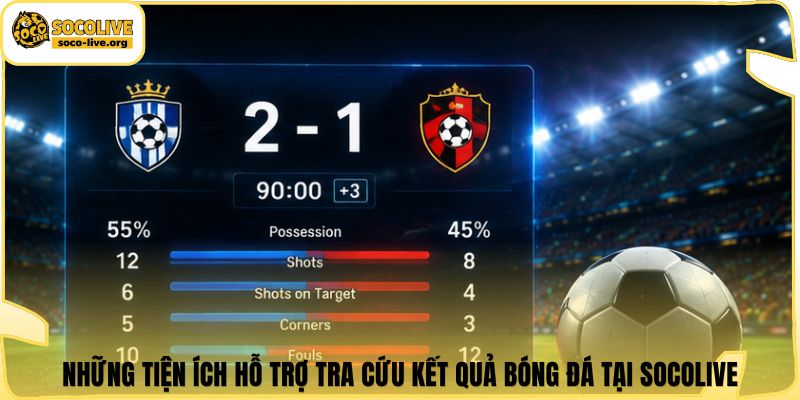 Những tiện ích hỗ trợ tra cứu kết quả bóng đá tại Socolive