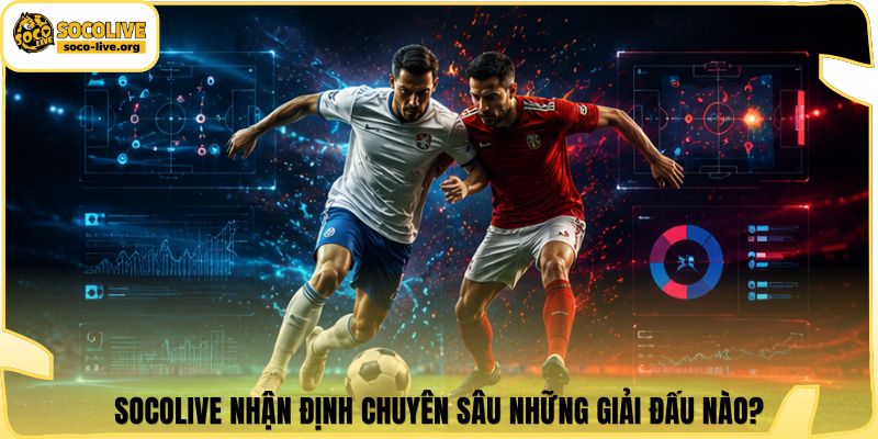 Socolive nhận định chuyên sâu những giải đấu nào?